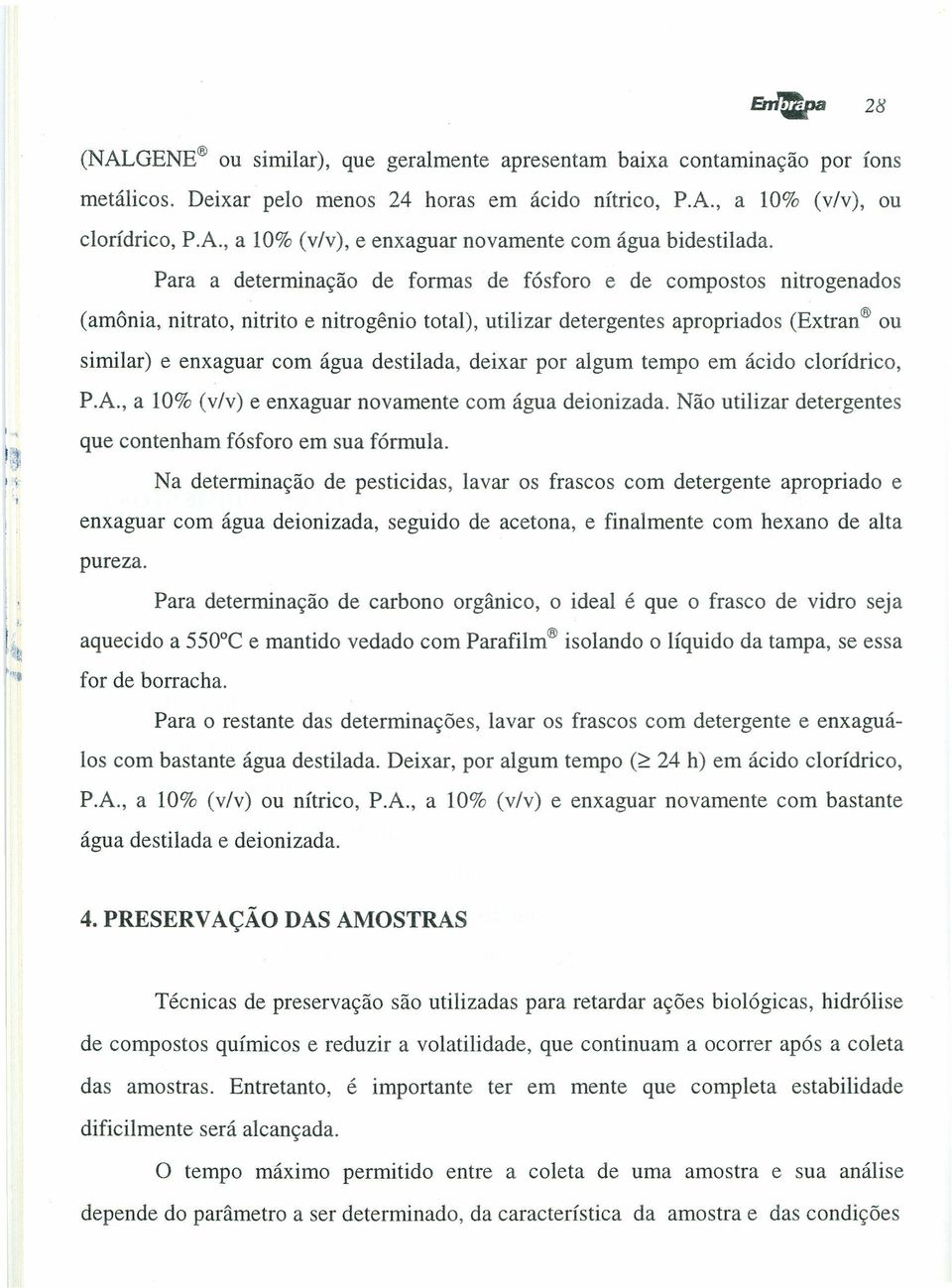 destilada, deixar por algum tempo em ácido clorídrico, P.A., a 10% (v/v) e enxaguar novamente com água deionizada. Não utilizar detergentes I, que contenham fósforo em sua fórmula.