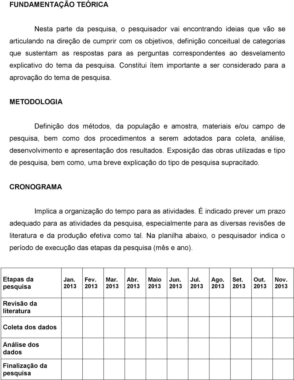 METODOLOGIA Definição dos métodos, da população e amostra, materiais e/ou campo de pesquisa, bem como dos procedimentos a serem adotados para coleta, análise, desenvolvimento e apresentação dos