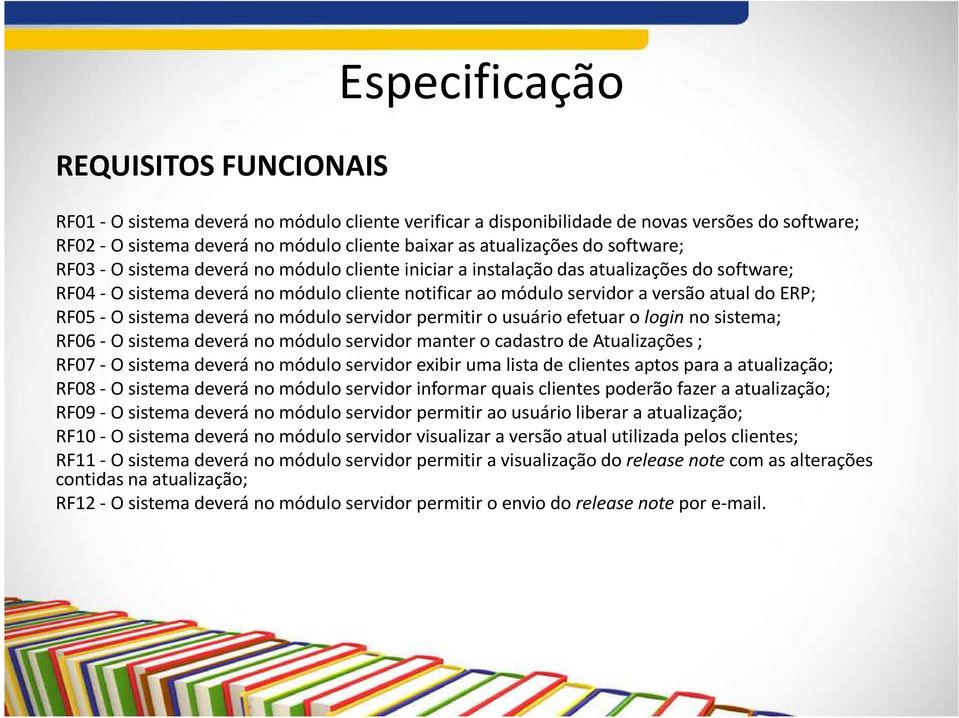 atual do ERP; RF05 -O sistema deverá no módulo servidor permitir o usuário efetuar o loginno sistema; RF06 -O sistema deverá no módulo servidor manter o cadastro de Atualizações ; RF07 - O sistema