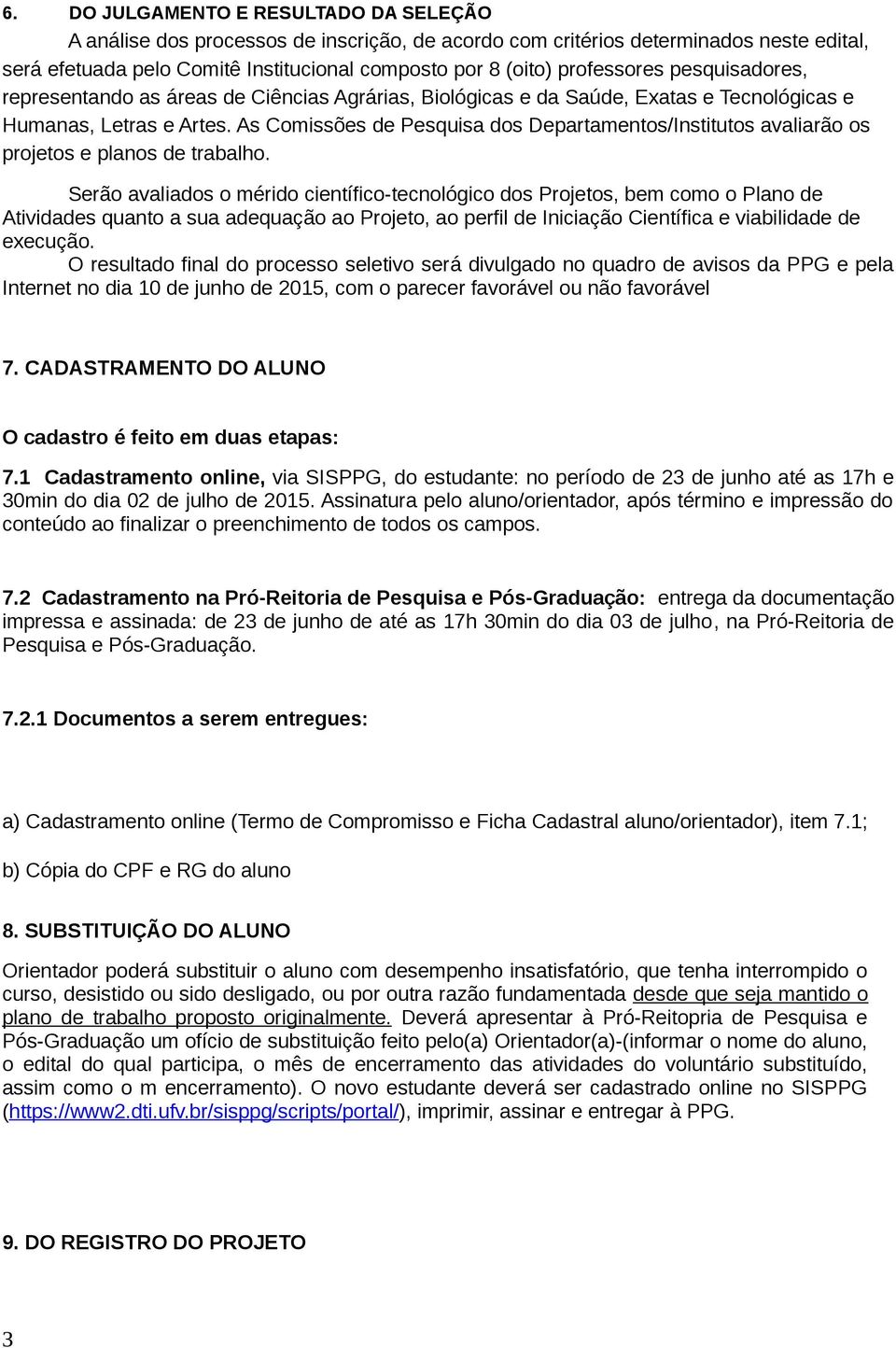 As Comissões de Pesquisa dos Departamentos/Institutos avaliarão os projetos e planos de trabalho.