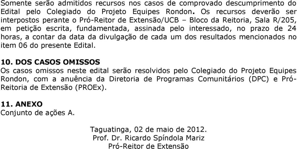 horas, a contar da data da divulgação de cada um dos resultados mencionados no item 06 do presente Edital. 10.