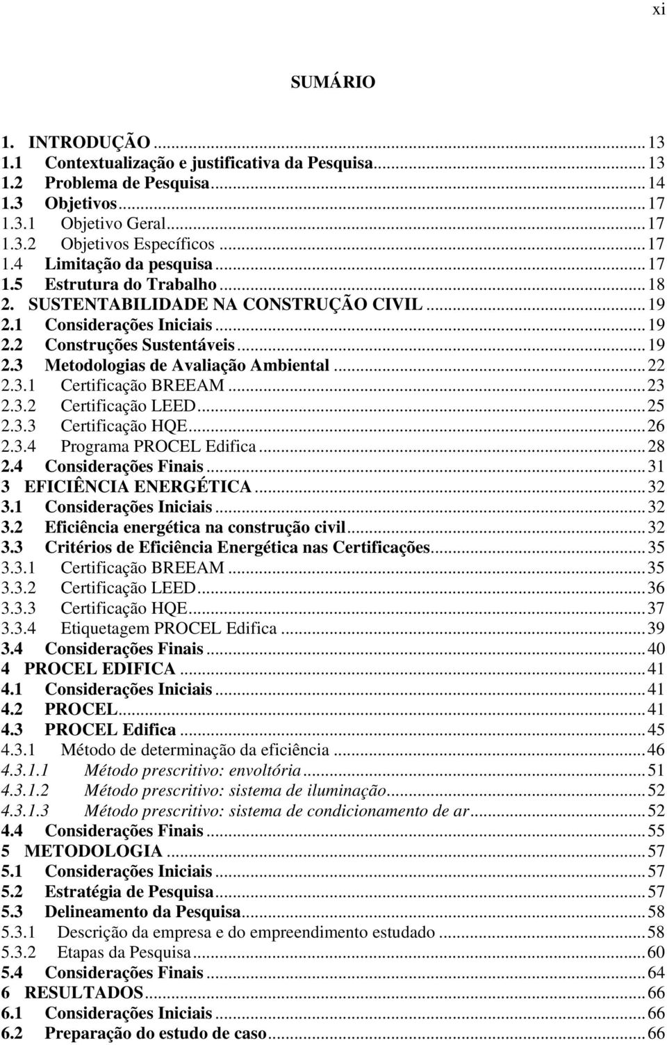 3.1 Certificação BREEAM... 23 2.3.2 Certificação LEED... 25 2.3.3 Certificação HQE... 26 2.3.4 Programa PROCEL Edifica... 28 2.4 Considerações Finais... 31 3 EFICIÊNCIA ENERGÉTICA... 32 3.