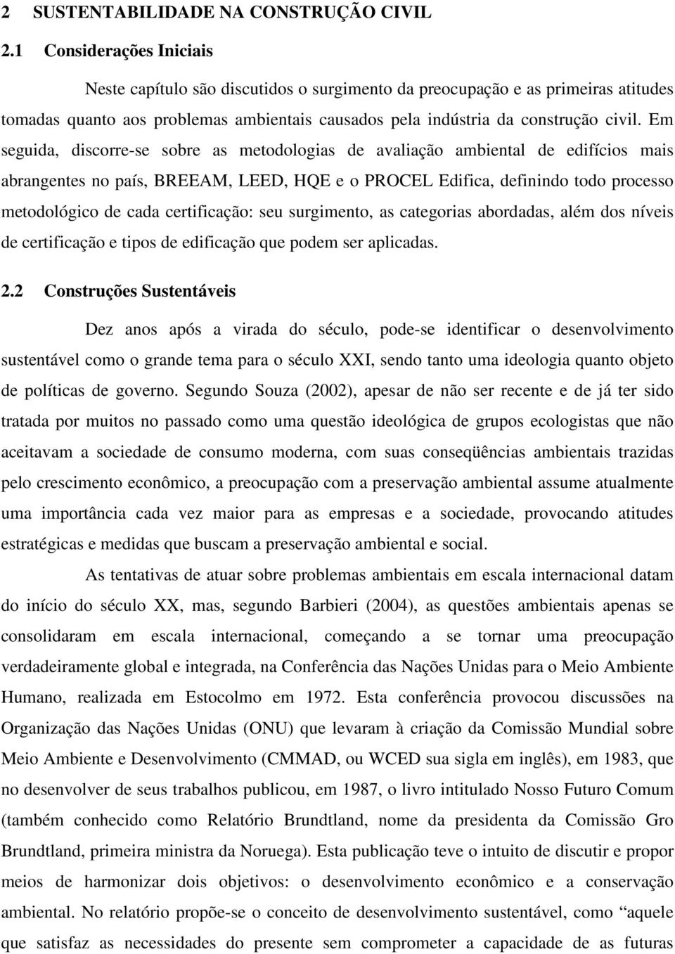 Em seguida, discorre-se sobre as metodologias de avaliação ambiental de edifícios mais abrangentes no país, BREEAM, LEED, HQE e o PROCEL Edifica, definindo todo processo metodológico de cada