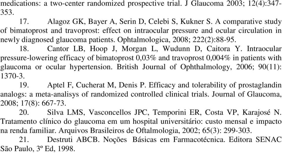 Cantor LB, Hoop J, Morgan L, Wudunn D, Caitora Y. Intraocular pressure-lowering efficacy of bimatoprost 0,03% and travoprost 0,004% in patients with glaucoma or ocular hypertension.