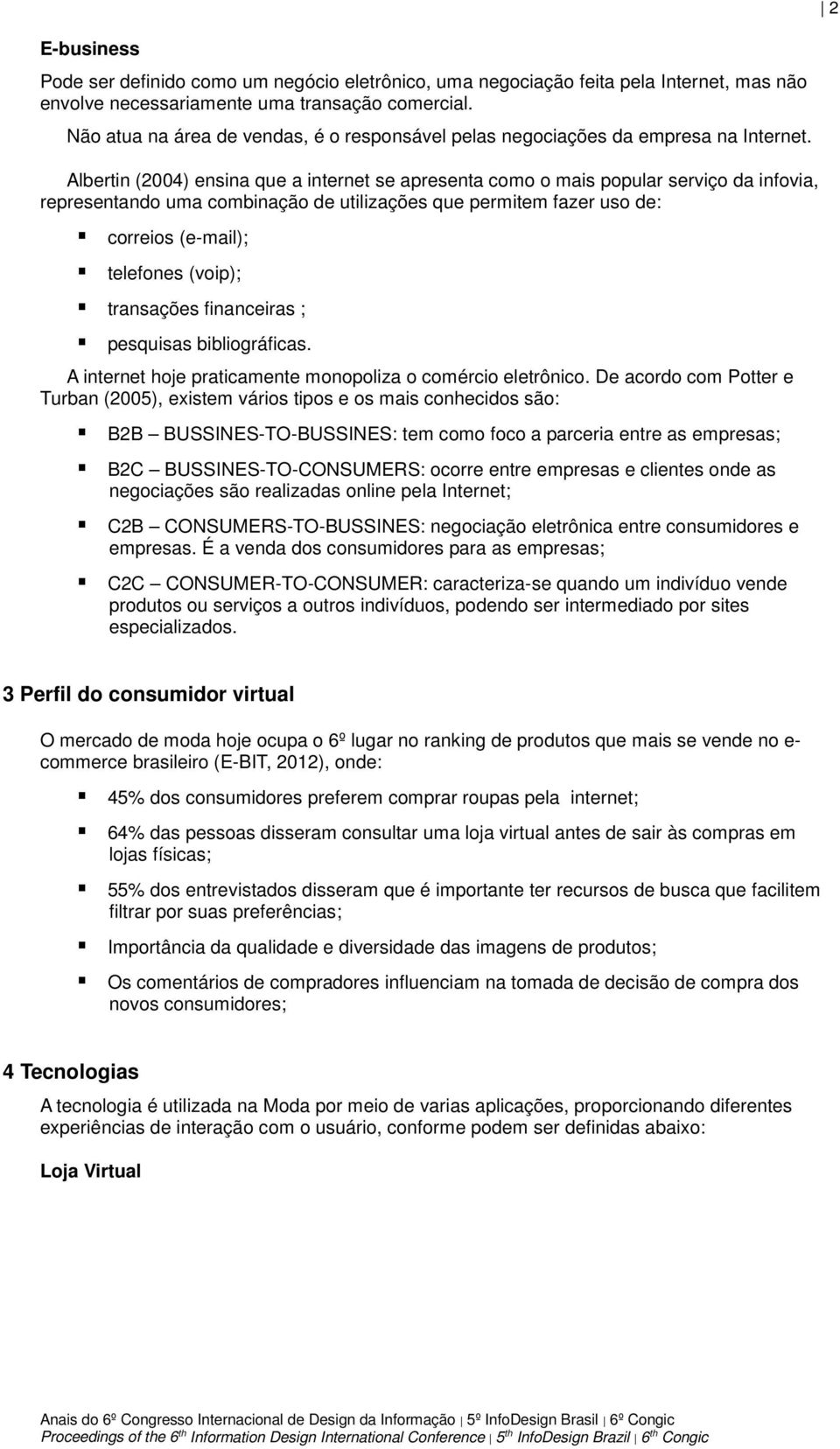 Albertin (2004) ensina que a internet se apresenta como o mais popular serviço da infovia, representando uma combinação de utilizações que permitem fazer uso de: correios (e-mail); telefones (voip);