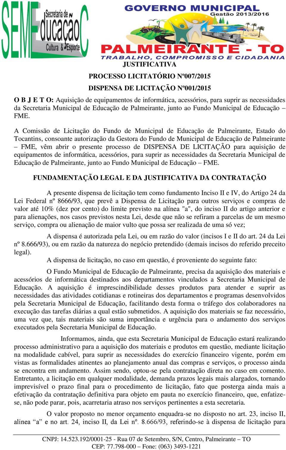 A Comissão de Licitação do Fundo de Municipal de Educação de Palmeirante, Estado do Tocantins, consoante autorização da Gestora do Fundo de Municipal de Educação de Palmeirante FME, vêm abrir o