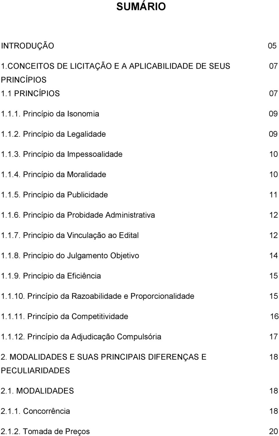 Princípio da Vinculação ao Edital 12 1.1.8. Princípio do Julgamento Objetivo 14 1.1.9. Princípio da Eficiência 15 1.1.10. Princípio da Razoabilidade e Proporcionalidade 15 1.1.11.