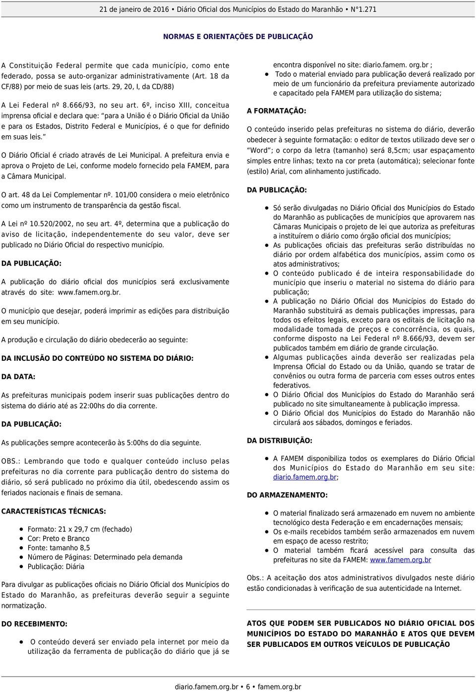 6º, inciso XIII, conceitua imprensa oficial e declara que: para a União é o Diário Oficial da União e para os Estados, Distrito Federal e Municípios, é o que for definido em suas leis.