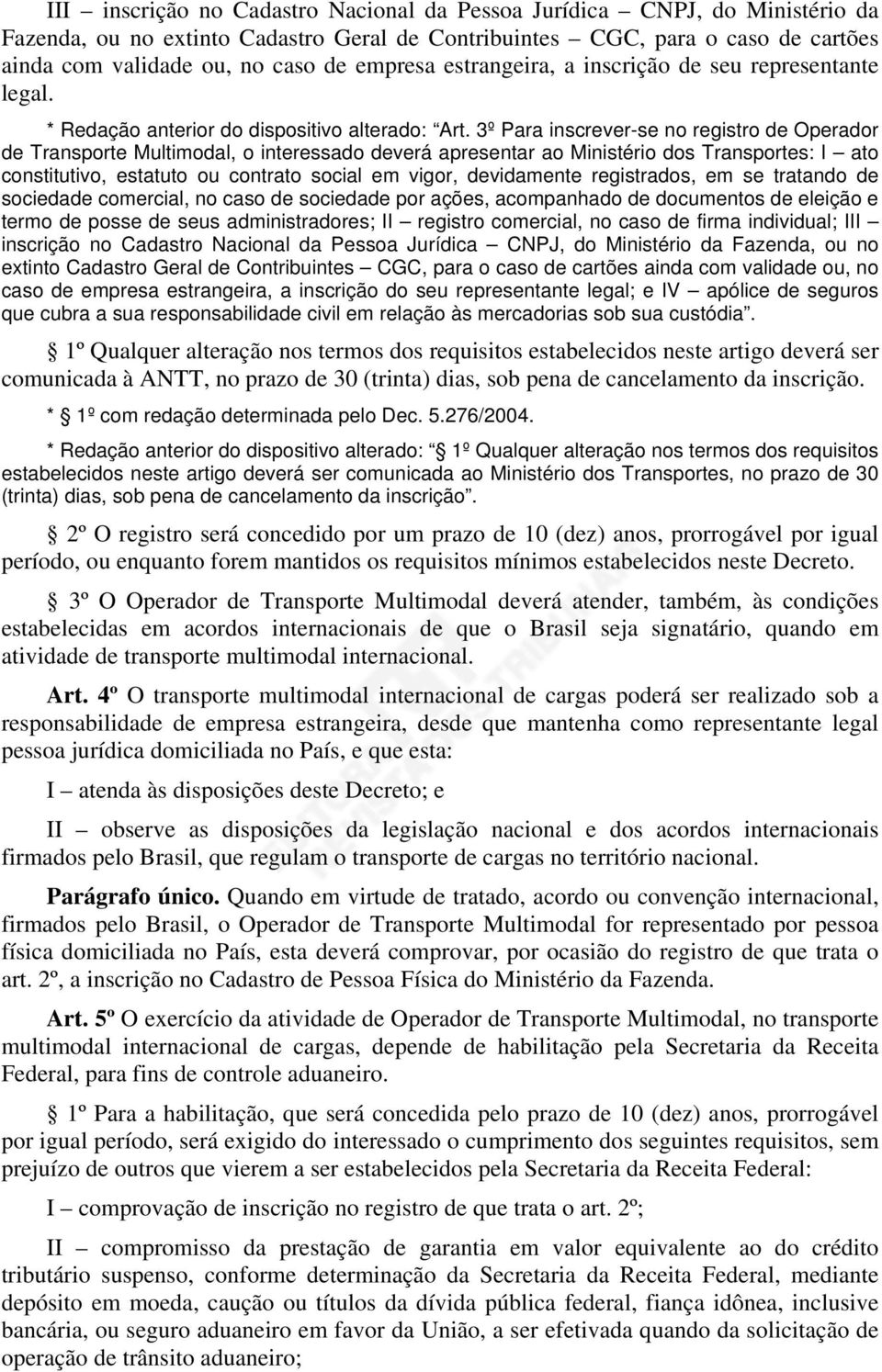 3º Para inscrever-se no registro de Operador de Transporte Multimodal, o interessado deverá apresentar ao Ministério dos Transportes: I ato constitutivo, estatuto ou contrato social em vigor,