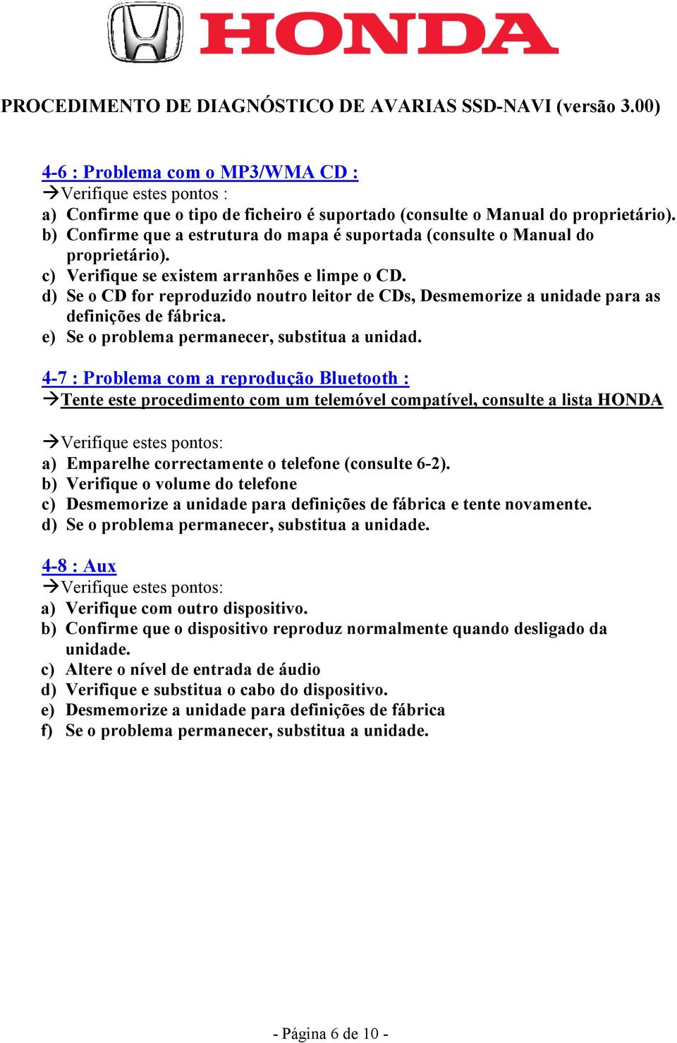 d) Se o CD for reproduzido noutro leitor de CDs, Desmemorize a unidade para as definições de e) Se o problema permanecer, substitua a unidad.