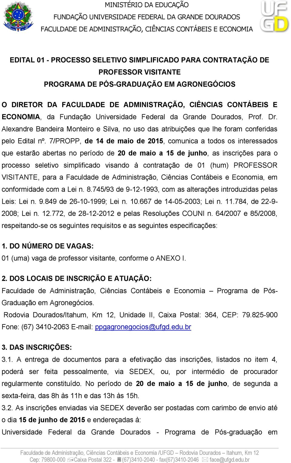 7/PROPP, de 14 de maio de 2015, comunica a todos os interessados que estarão abertas no período de 20 de maio a 15 de junho, as inscrições para o processo seletivo simplificado visando à contratação