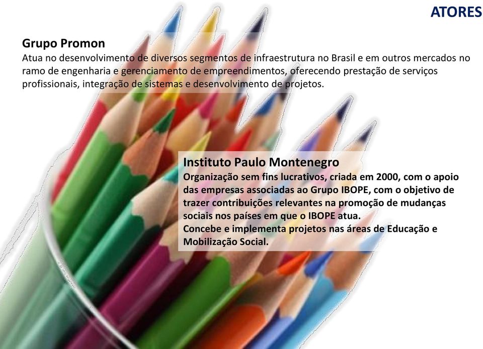 Instituto Paulo Montenegro Organização sem fins lucrativos, criada em 2000, com o apoio das empresas associadas ao Grupo IBOPE, com o objetivo de