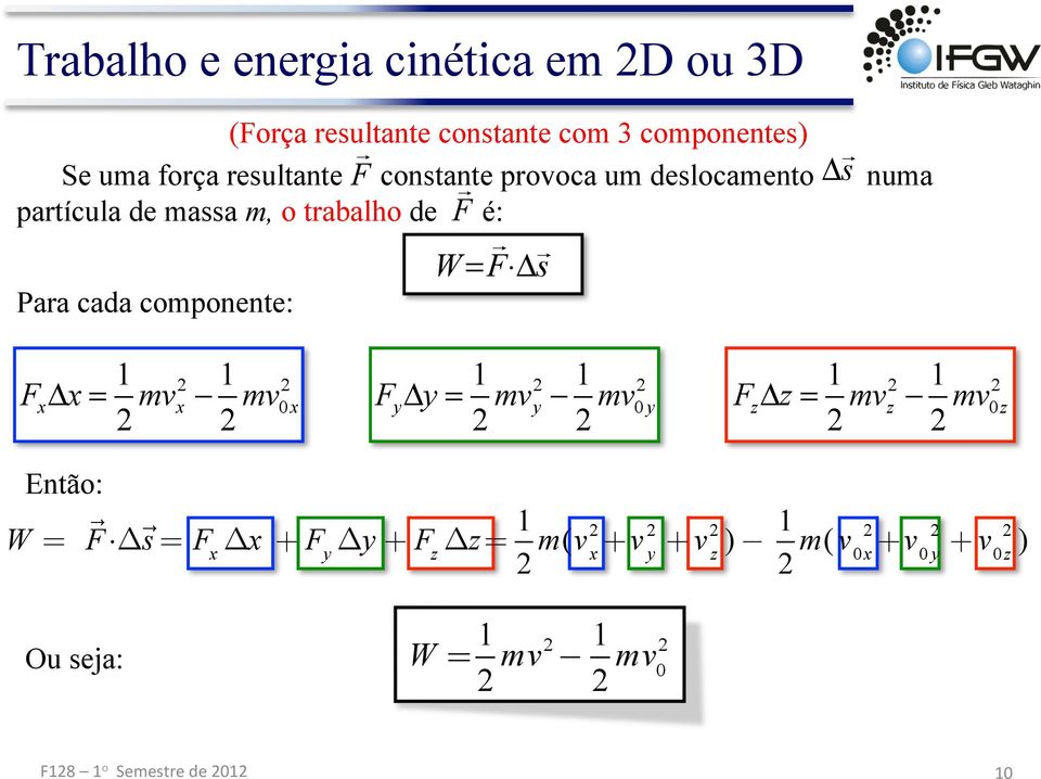 cada componente: F W = F Δ s 1 1 F Δ = mv mv 0 Então: 1 1 F Δ y= mv mv y y 0 y 1 1 FΔ z = mv mv z z
