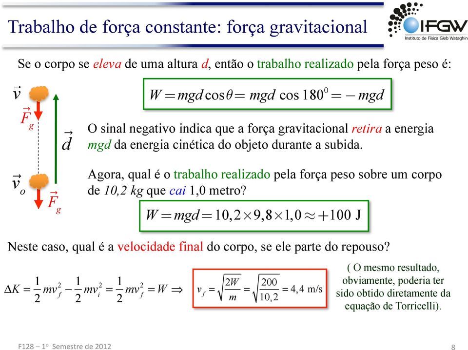 Agora, qual é o trabalho realizado pela força peso sobre um corpo de 10, kg que cai 1,0 metro?