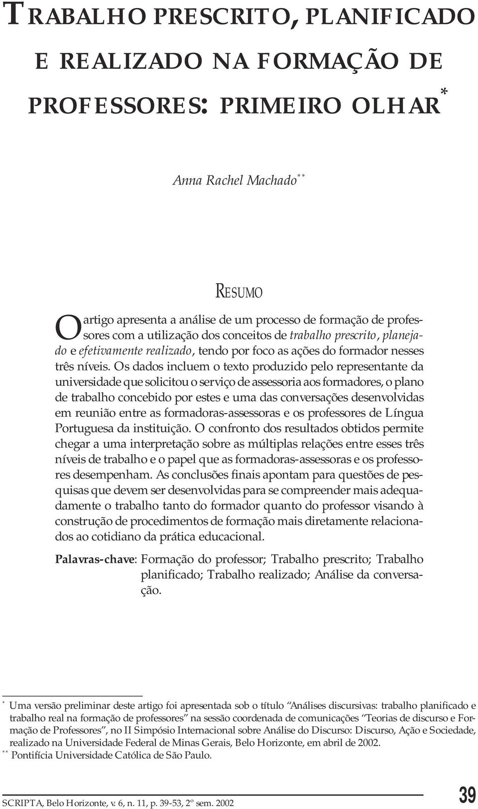 Os dados incluem o texto produzido pelo representante da universidade que solicitou o serviço de assessoria aos formadores, o plano de trabalho concebido por estes e uma das conversações