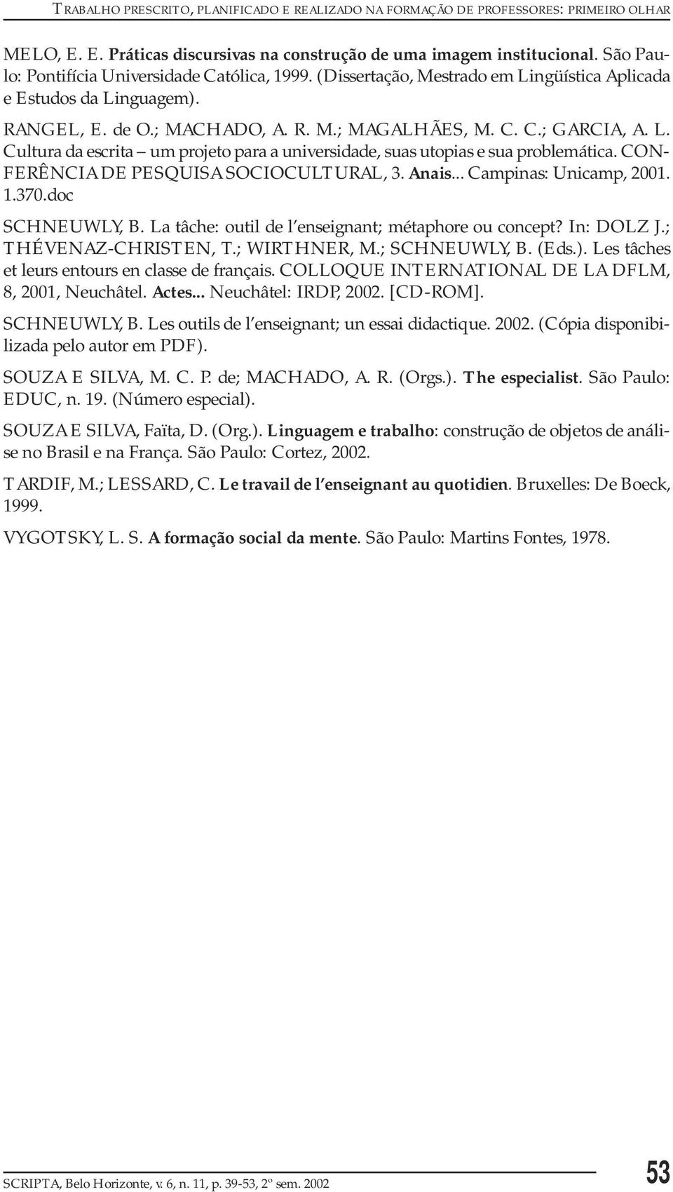 Anais... Campinas: Unicamp, 2001. 1.370.doc SCHNEUWLY, B. La tâche: outil de l enseignant; métaphore ou concept? In: DOLZ J.; THÉVENAZ-CHRISTEN, T.; WIRTHNER, M.; SCHNEUWLY, B. (Eds.).