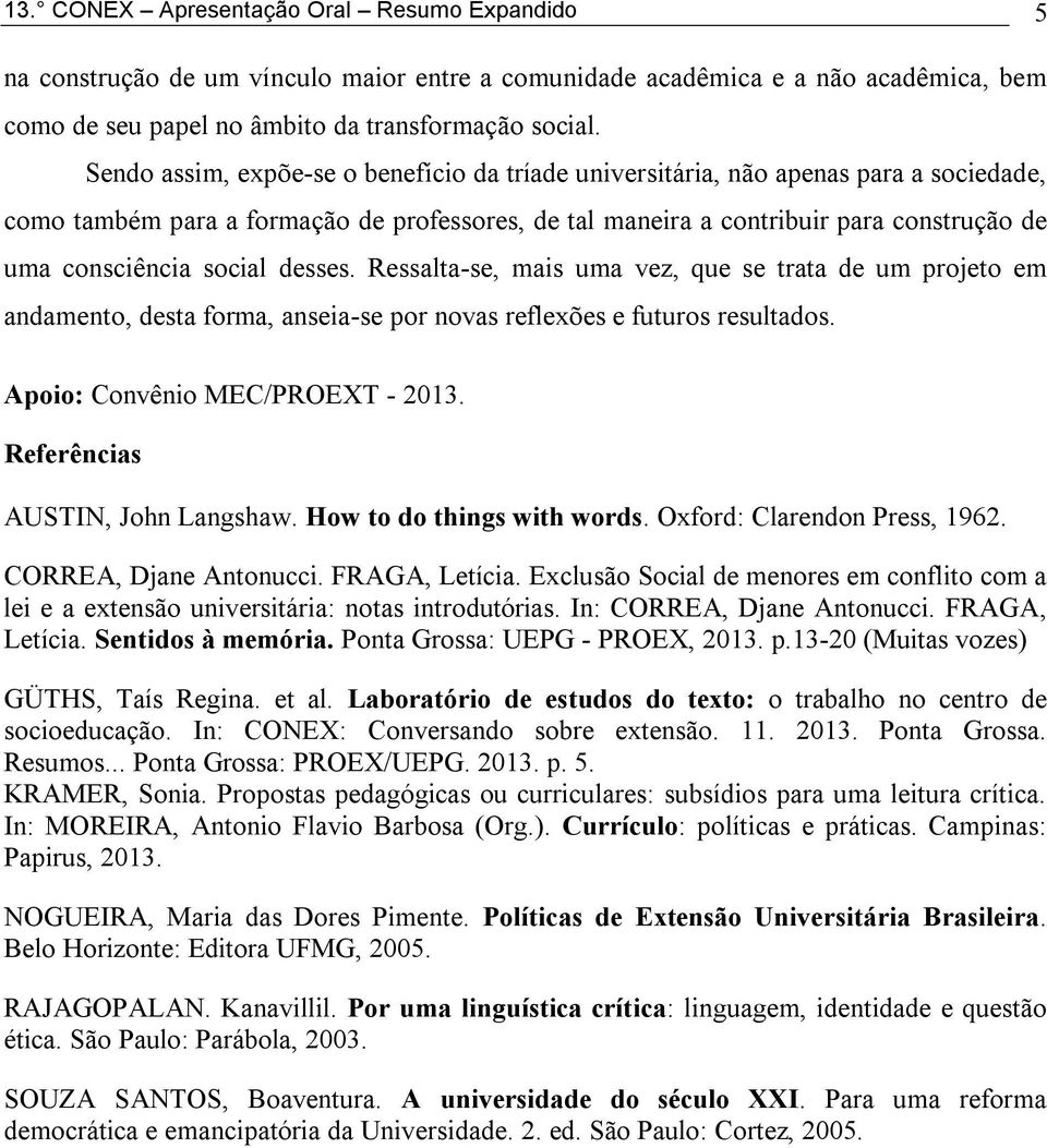 social desses. Ressalta-se, mais uma vez, que se trata de um projeto em andamento, desta forma, anseia-se por novas reflexões e futuros resultados. Apoio: Convênio MEC/PROEXT - 2013.