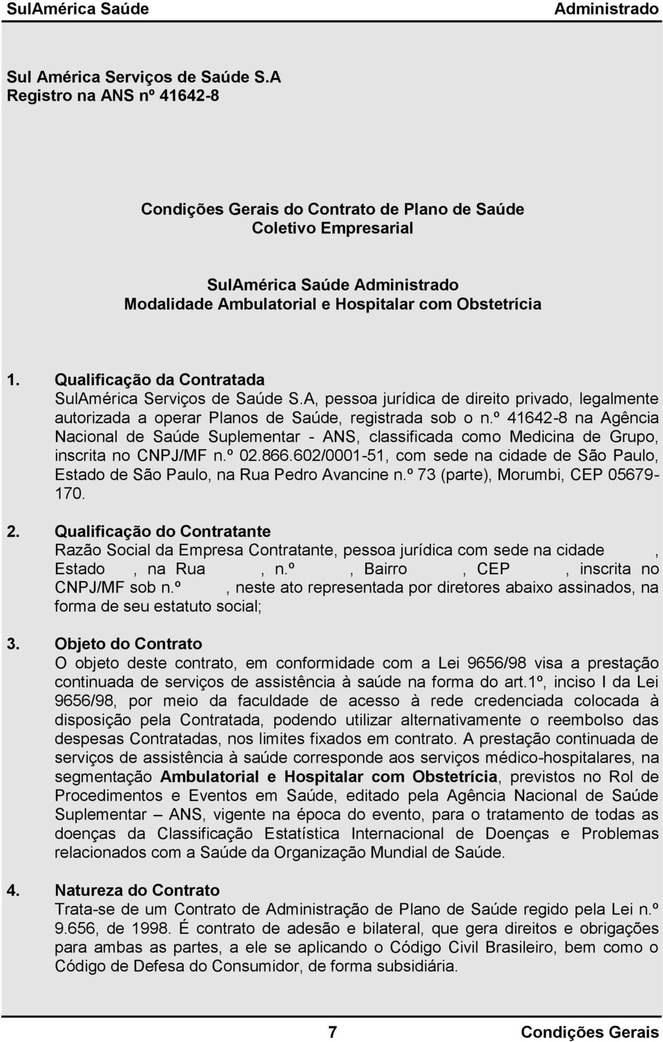 Qualificação da Contratada SulAmérica Serviços de Saúde S.A, pessoa jurídica de direito privado, legalmente autorizada a operar Planos de Saúde, registrada sob o n.