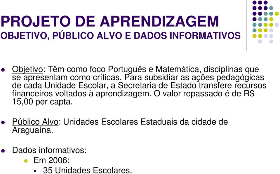 Para subsidiar as ações pedagógicas de cada Unidade Escolar, a Secretaria de Estado transfere recursos financeiros