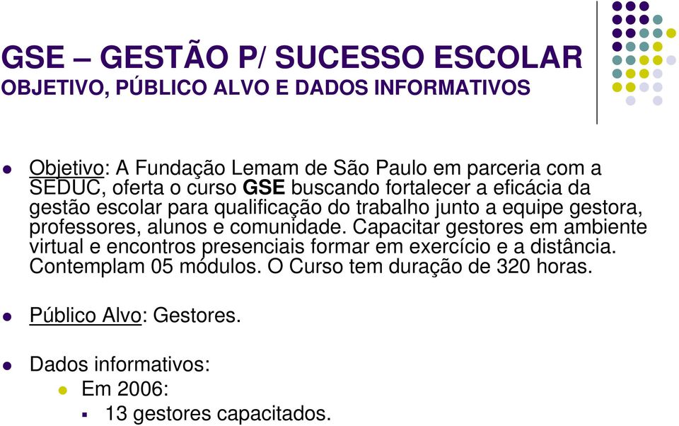 professores, alunos e comunidade. Capacitar gestores em ambiente virtual e encontros presenciais formar em exercício e a distância.