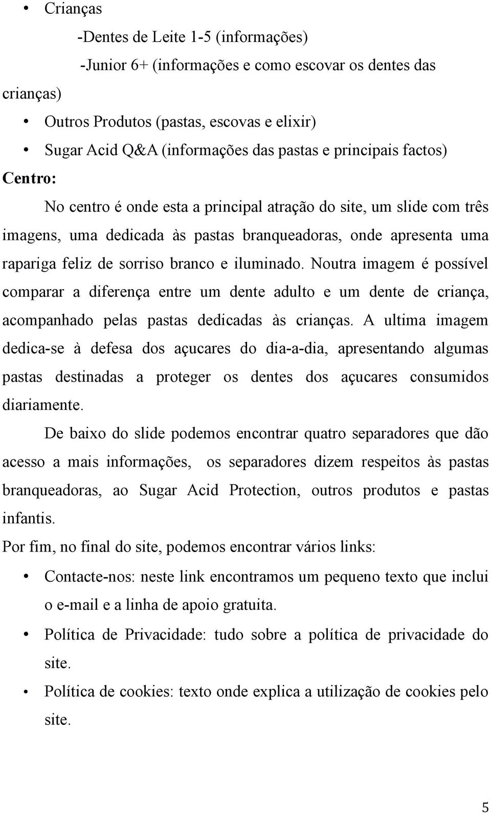 iluminado. Noutra imagem é possível comparar a diferença entre um dente adulto e um dente de criança, acompanhado pelas pastas dedicadas às crianças.