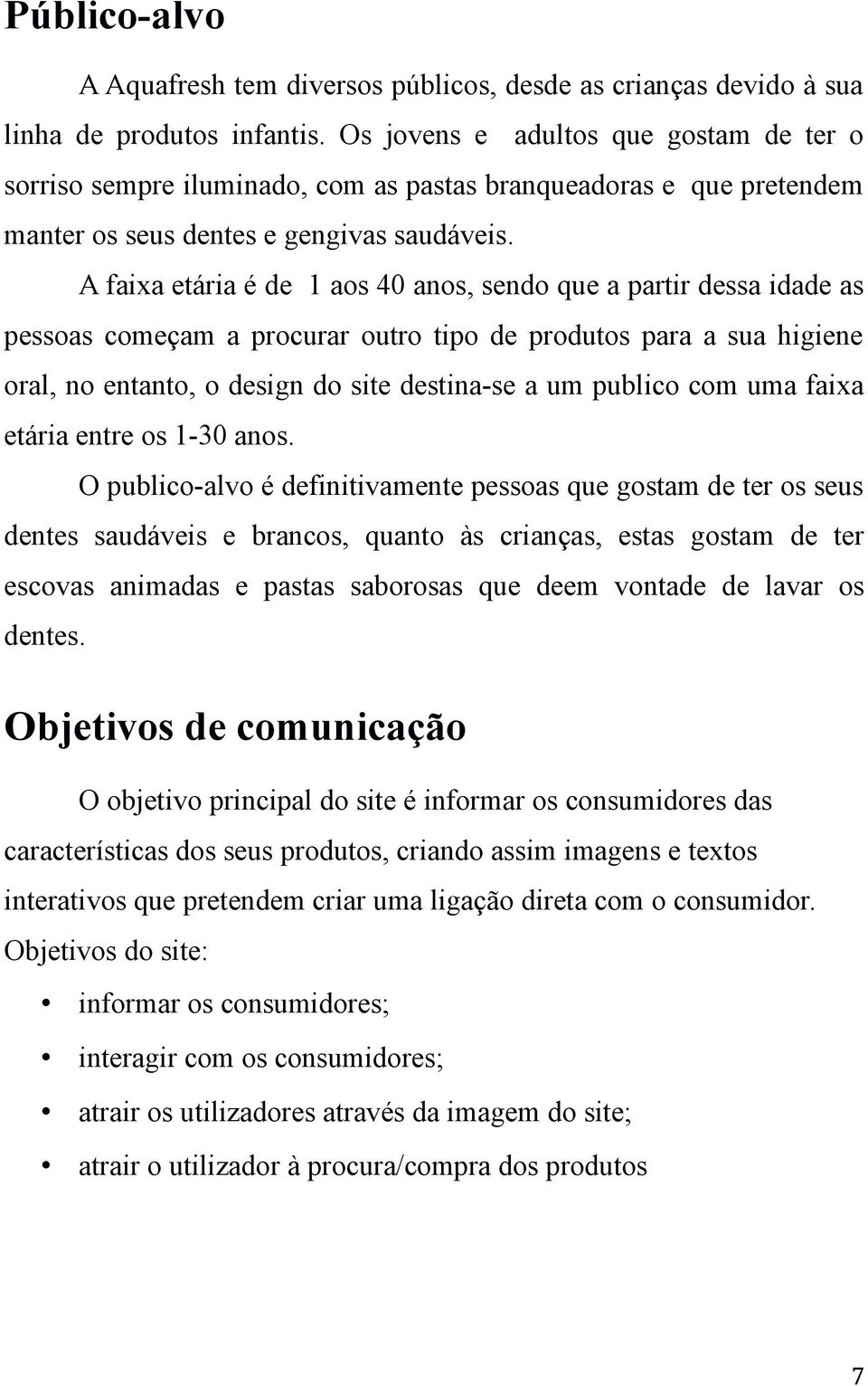 A faixa etária é de 1 aos 40 anos, sendo que a partir dessa idade as pessoas começam a procurar outro tipo de produtos para a sua higiene oral, no entanto, o design do site destina-se a um publico