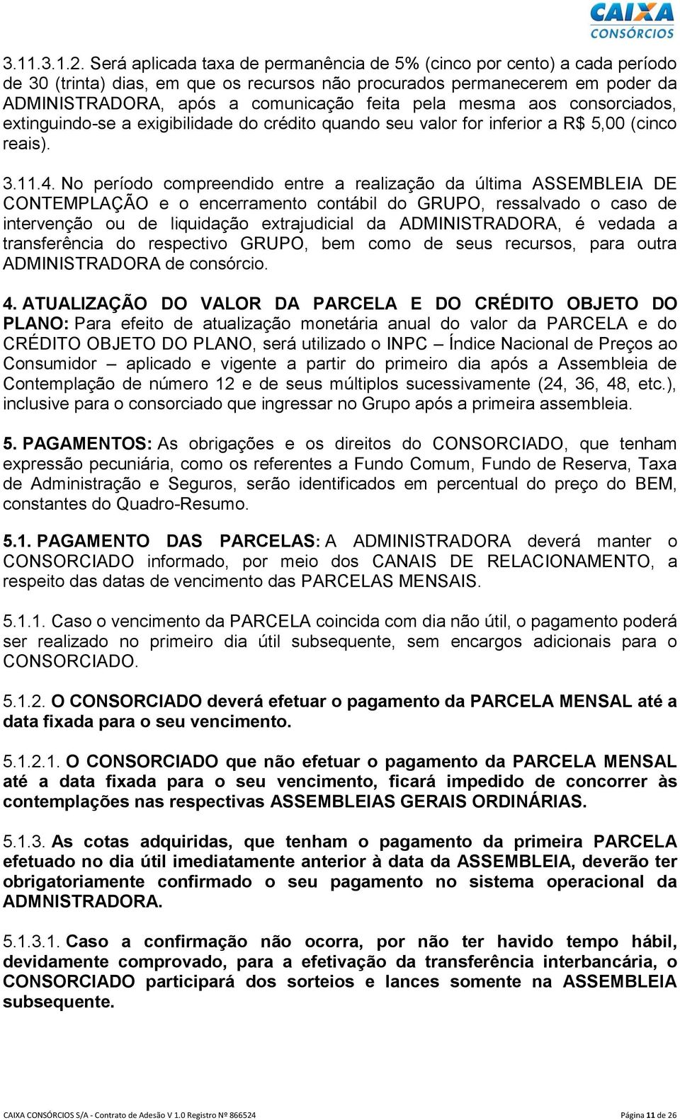 mesma aos consorciados, extinguindo-se a exigibilidade do crédito quando seu valor for inferior a R$ 5,00 (cinco reais). 3.11.4.