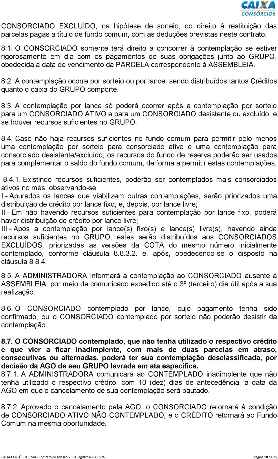 correspondente à ASSEMBLEIA. 8.2. A contemplação ocorre por sorteio ou por lance, sendo distribuídos tantos Créditos quanto o caixa do GRUPO comporte. 8.3.