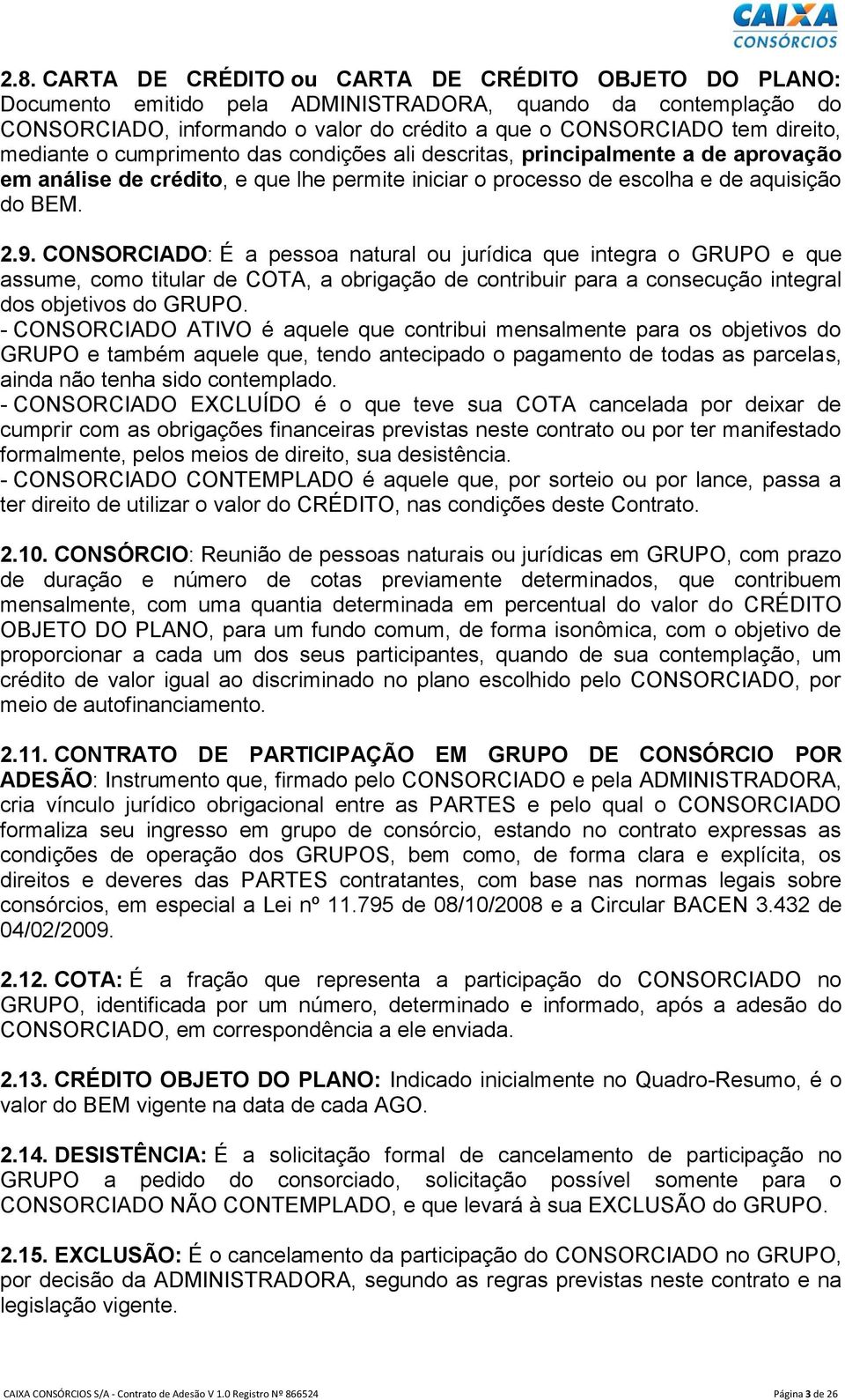 CONSORCIADO: É a pessoa natural ou jurídica que integra o GRUPO e que assume, como titular de COTA, a obrigação de contribuir para a consecução integral dos objetivos do GRUPO.