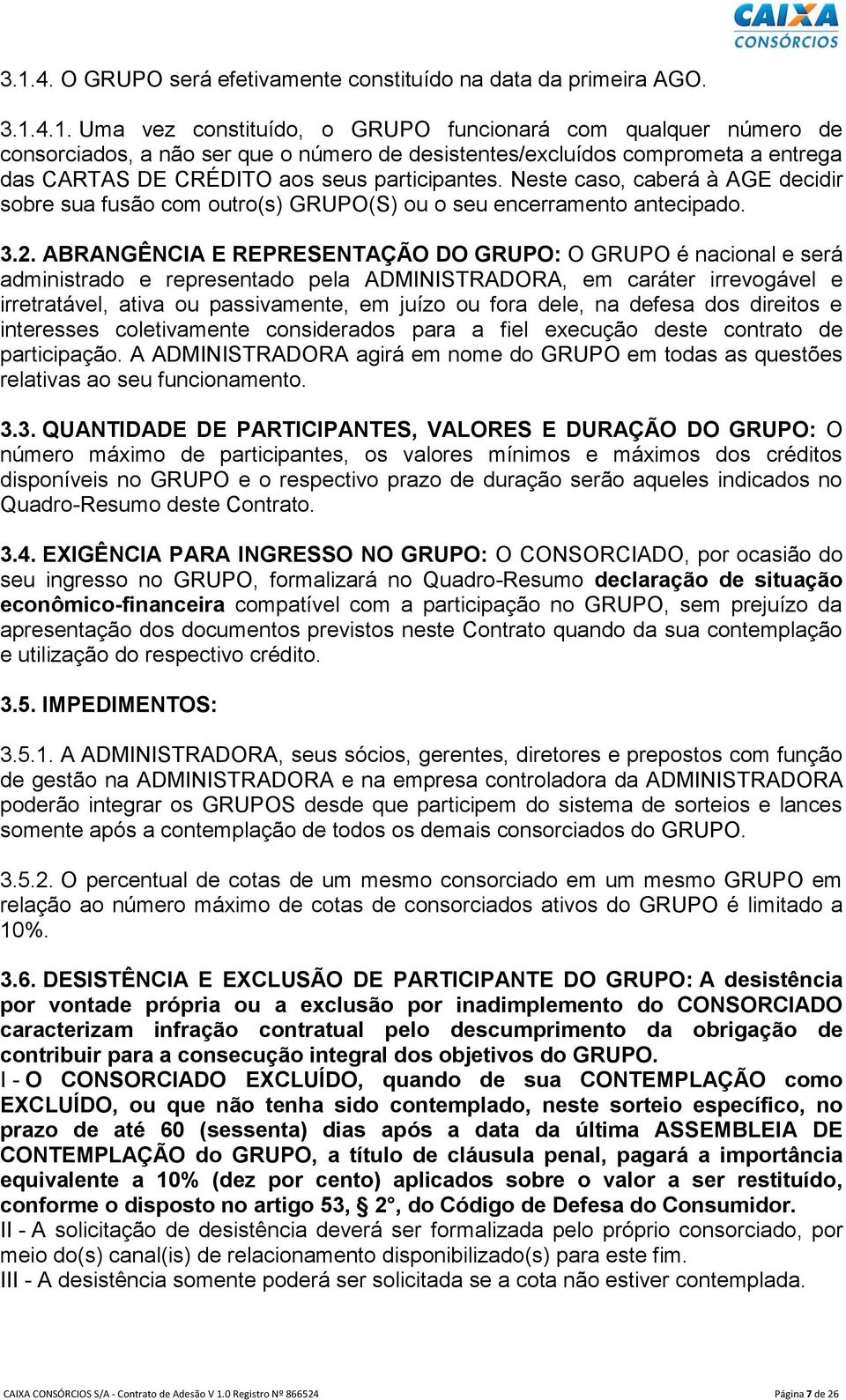 ABRANGÊNCIA E REPRESENTAÇÃO DO GRUPO: O GRUPO é nacional e será administrado e representado pela ADMINISTRADORA, em caráter irrevogável e irretratável, ativa ou passivamente, em juízo ou fora dele,