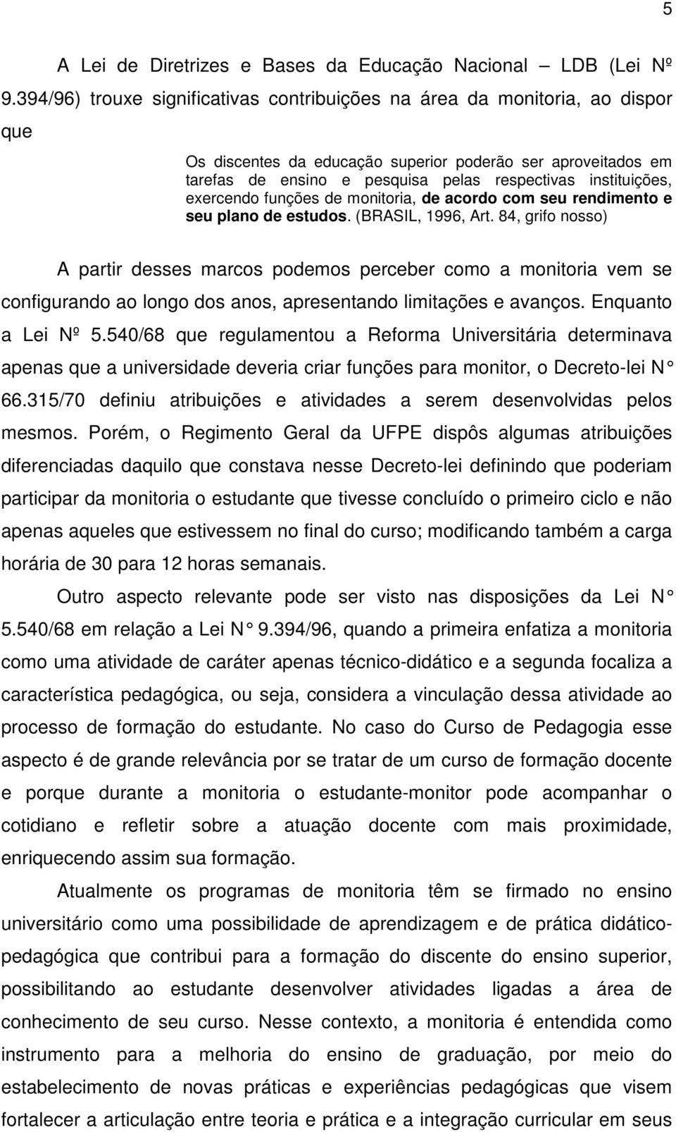 instituições, exercendo funções de monitoria, de acordo com seu rendimento e seu plano de estudos. (BRASIL, 1996, Art.