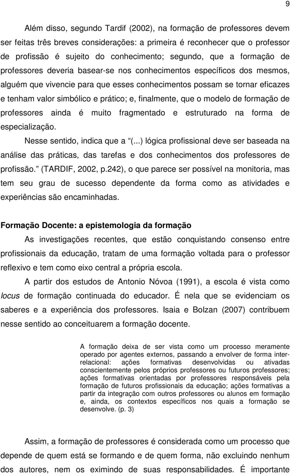 prático; e, finalmente, que o modelo de formação de professores ainda é muito fragmentado e estruturado na forma de especialização. Nesse sentido, indica que a (.