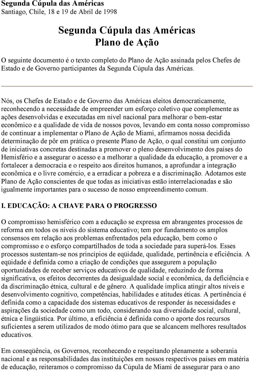 Nós, os Chefes de Estado e de Governo das Américas eleitos democraticamente, reconhecendo a necessidade de empreender um esforço coletivo que complemente as ações desenvolvidas e executadas em nível