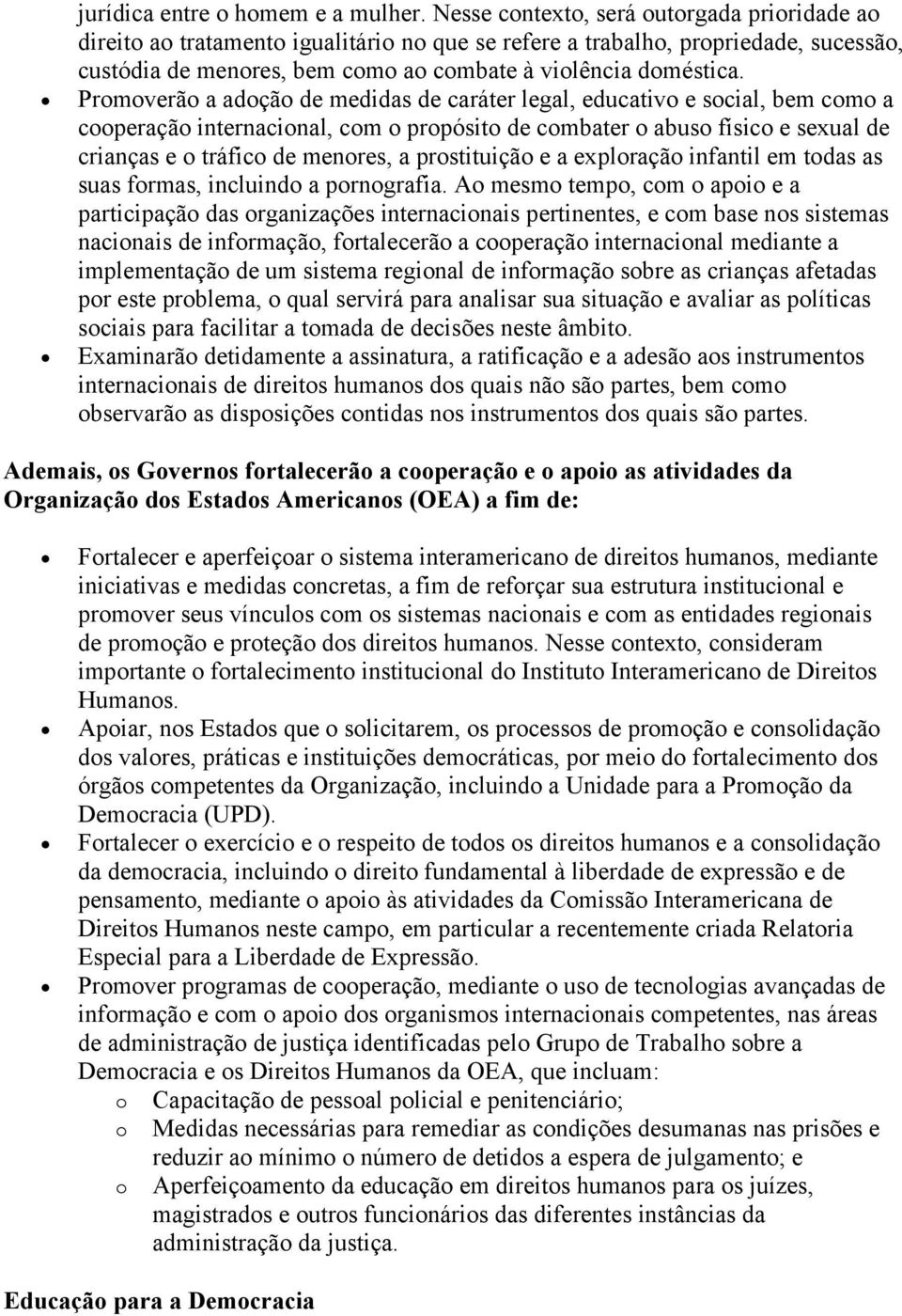 Promoverão a adoção de medidas de caráter legal, educativo e social, bem como a cooperação internacional, com o propósito de combater o abuso físico e sexual de crianças e o tráfico de menores, a