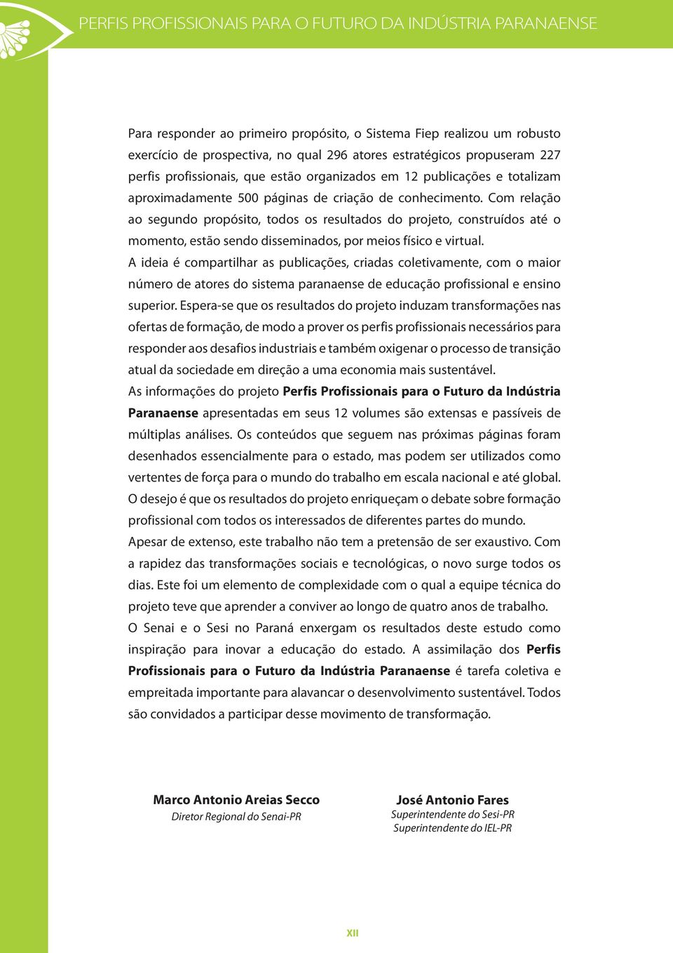 Com relação ao segundo propósito, todos os resultados do projeto, construídos até o momento, estão sendo disseminados, por meios físico e virtual.