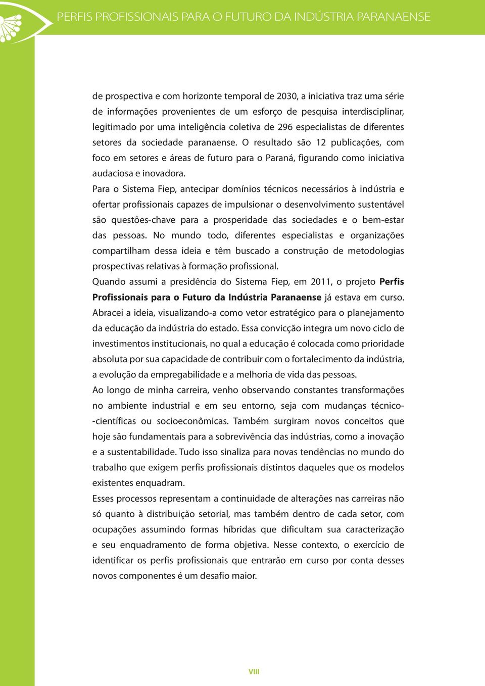 O resultado são 12 publicações, com foco em setores e áreas de futuro para o, figurando como iniciativa audaciosa e inovadora.