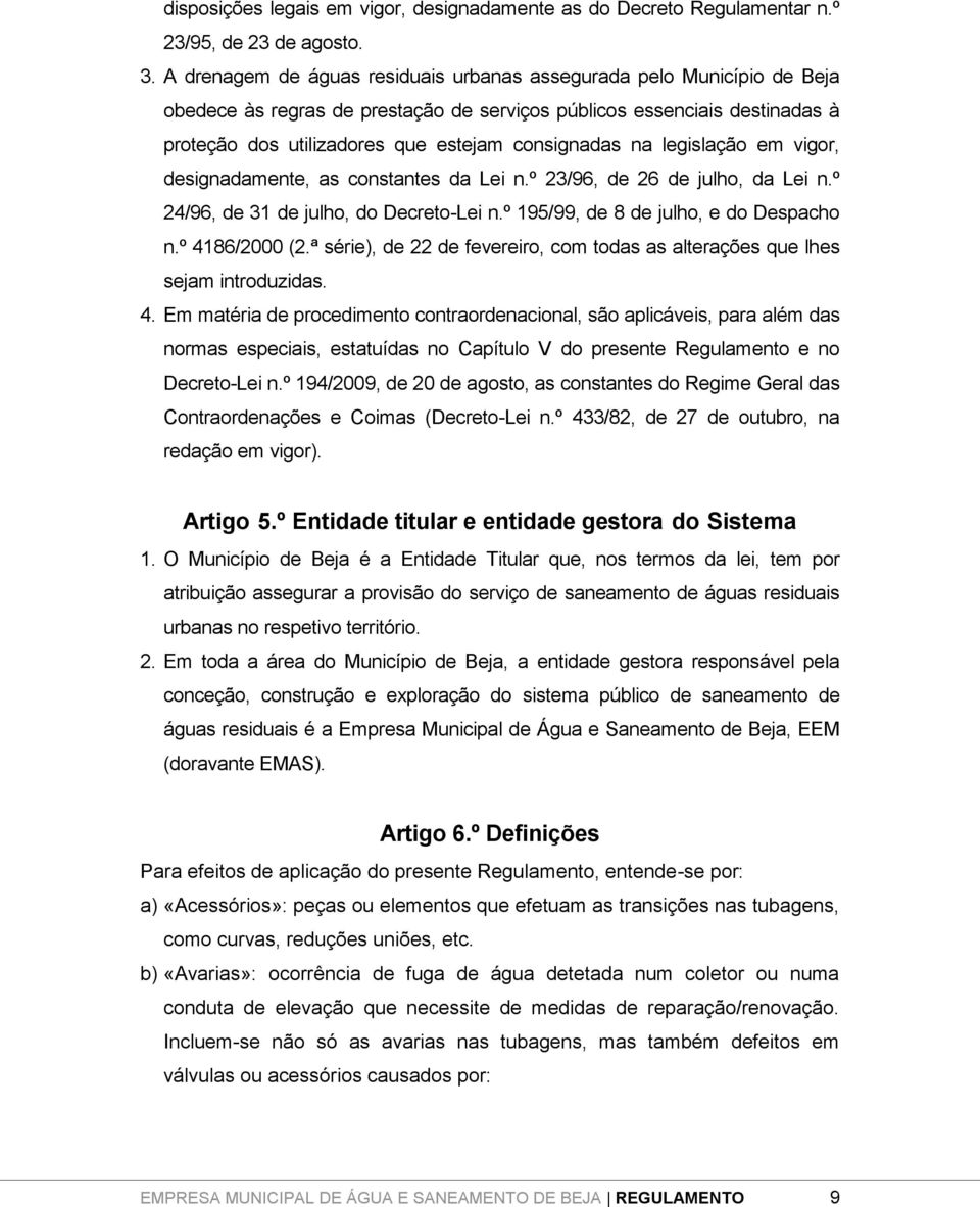 na legislação em vigor, designadamente, as constantes da Lei n.º 23/96, de 26 de julho, da Lei n.º 24/96, de 31 de julho, do Decreto-Lei n.º 195/99, de 8 de julho, e do Despacho n.º 4186/2000 (2.