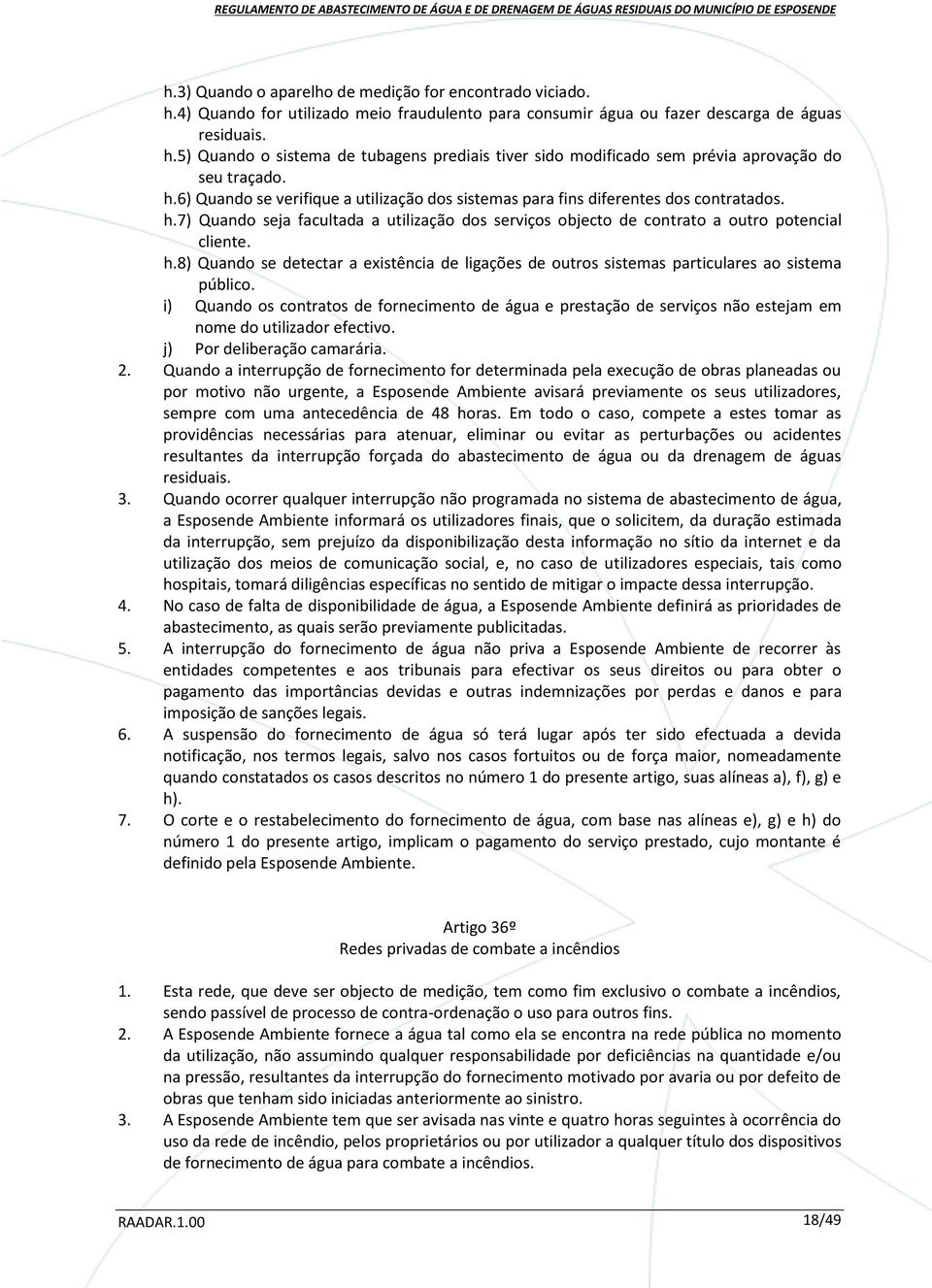 i) Quando os contratos de fornecimento de água e prestação de serviços não estejam em nome do utilizador efectivo. j) Por deliberação camarária. 2.