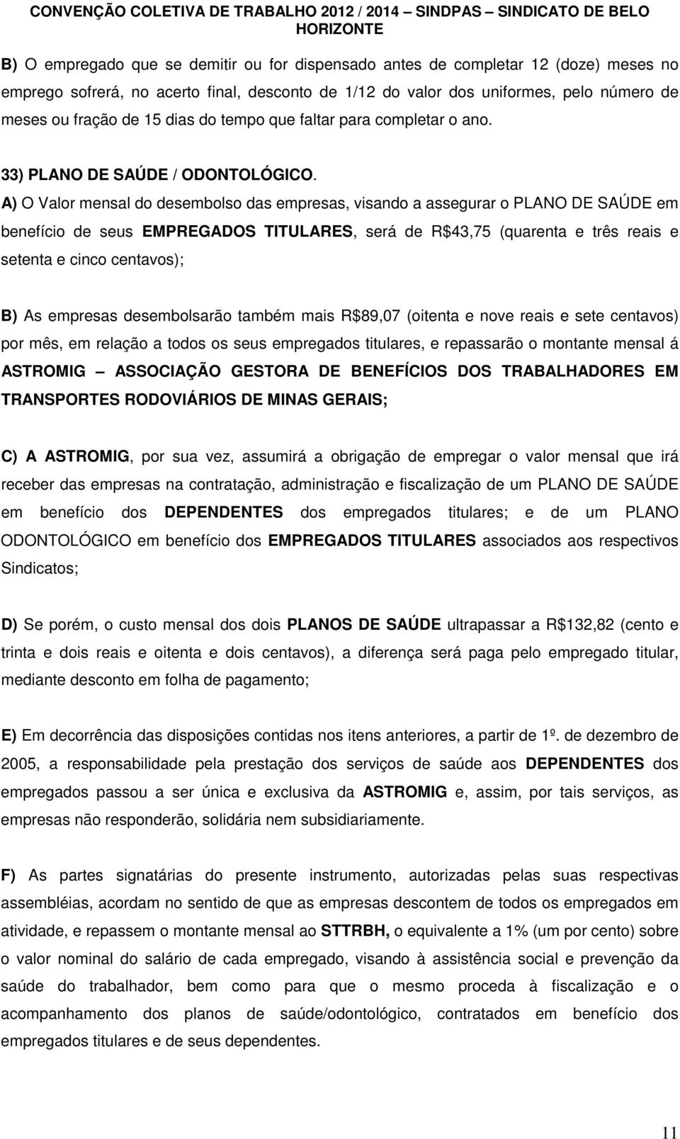 A) O Valor mensal do desembolso das empresas, visando a assegurar o PLANO DE SAÚDE em benefício de seus EMPREGADOS TITULARES, será de R$43,75 (quarenta e três reais e setenta e cinco centavos); B) As