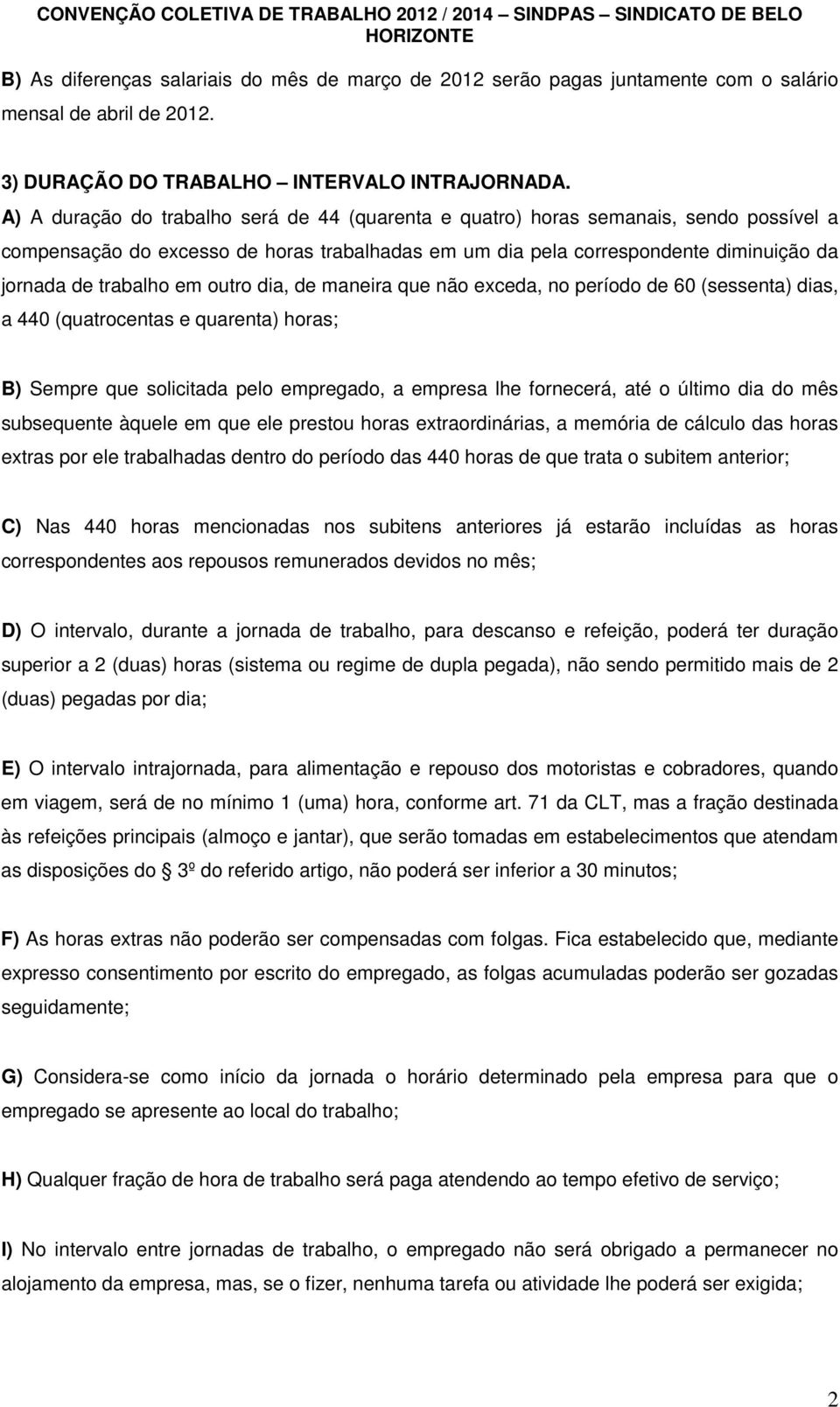 outro dia, de maneira que não exceda, no período de 60 (sessenta) dias, a 440 (quatrocentas e quarenta) horas; B) Sempre que solicitada pelo empregado, a empresa lhe fornecerá, até o último dia do