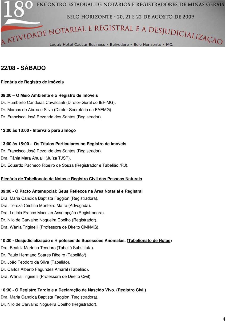 Plenária de Tabelionato de Notas e Registro Civil das Pessoas Naturais 09:00 - O Pacto Antenupcial: Seus Reflexos na Área Notarial e Registral Dra. Tereza Cristina Monteiro Mafra (Advogada). Dra. Letícia Franco Maculan Assumpção (Registradora).