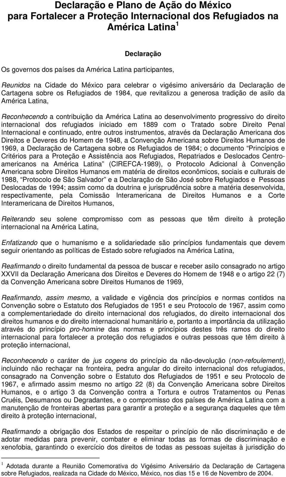 América Latina ao desenvolvimento progressivo do direito internacional dos refugiados iniciado em 1889 com o Tratado sobre Direito Penal Internacional e continuado, entre outros instrumentos, através