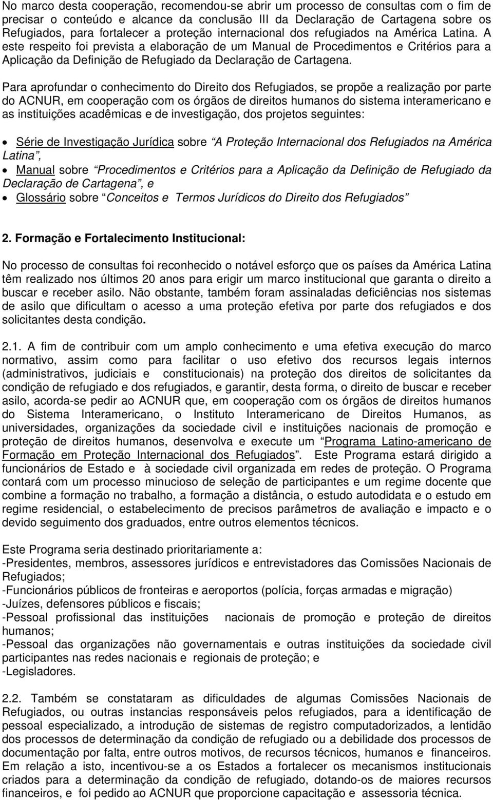 A este respeito foi prevista a elaboração de um Manual de Procedimentos e Critérios para a Aplicação da Definição de Refugiado da Declaração de Cartagena.