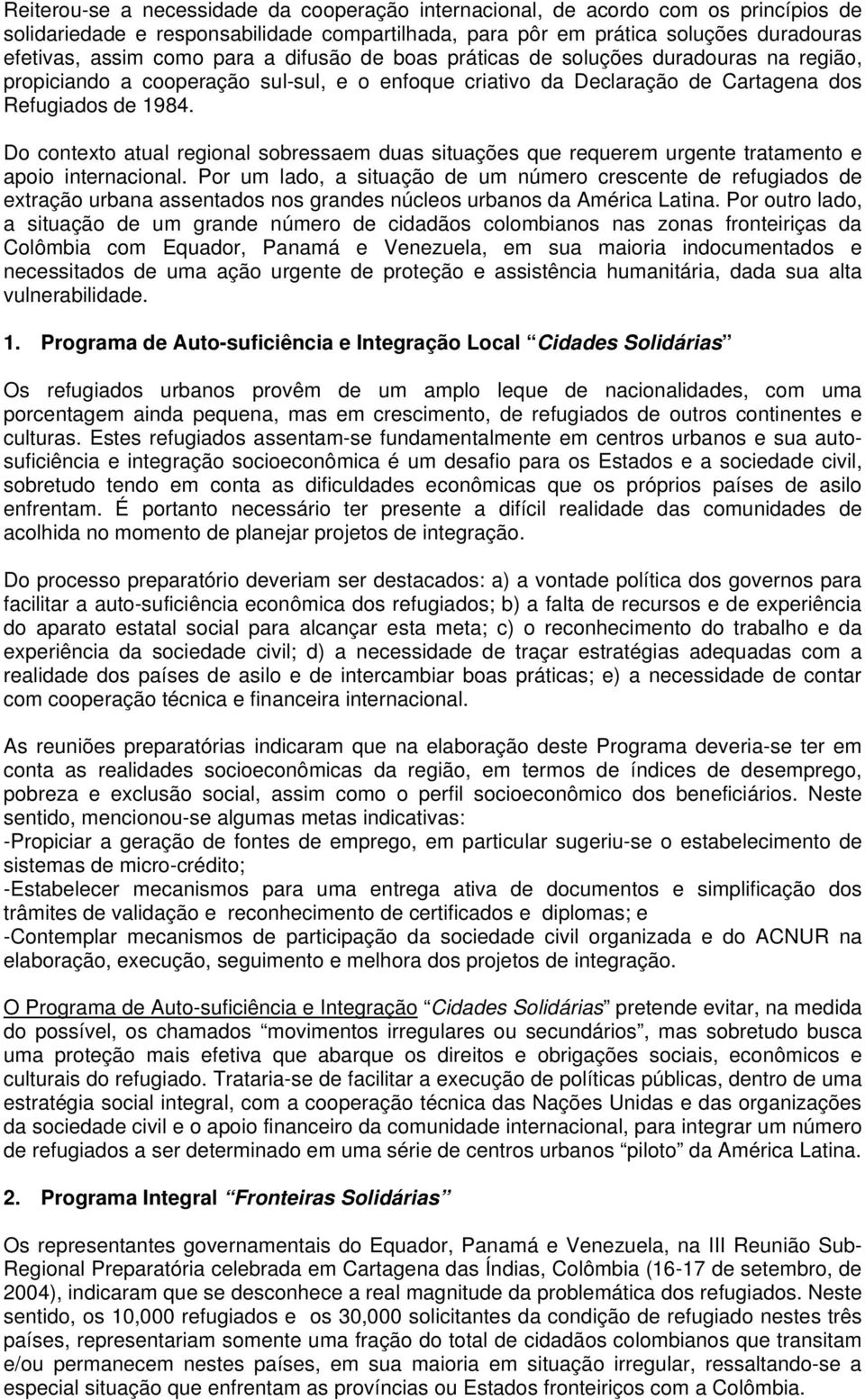 Do contexto atual regional sobressaem duas situações que requerem urgente tratamento e apoio internacional.