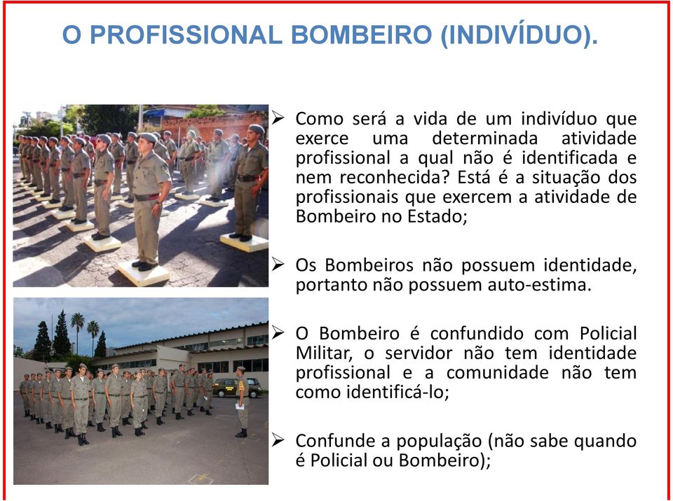 Está é a situação dos profissionais que exercem a atividade de Bombeiro no Estado; Os Bombeiros não possuem identidade, portanto