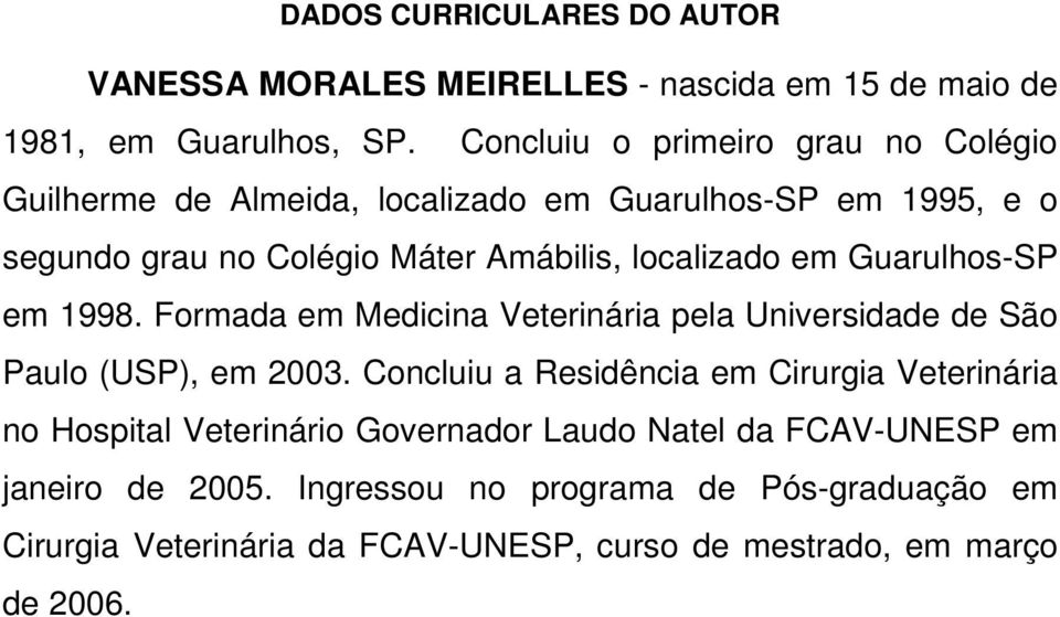 em Guarulhos-SP em 1998. Formada em Medicina Veterinária pela Universidade de São Paulo (USP), em 2003.