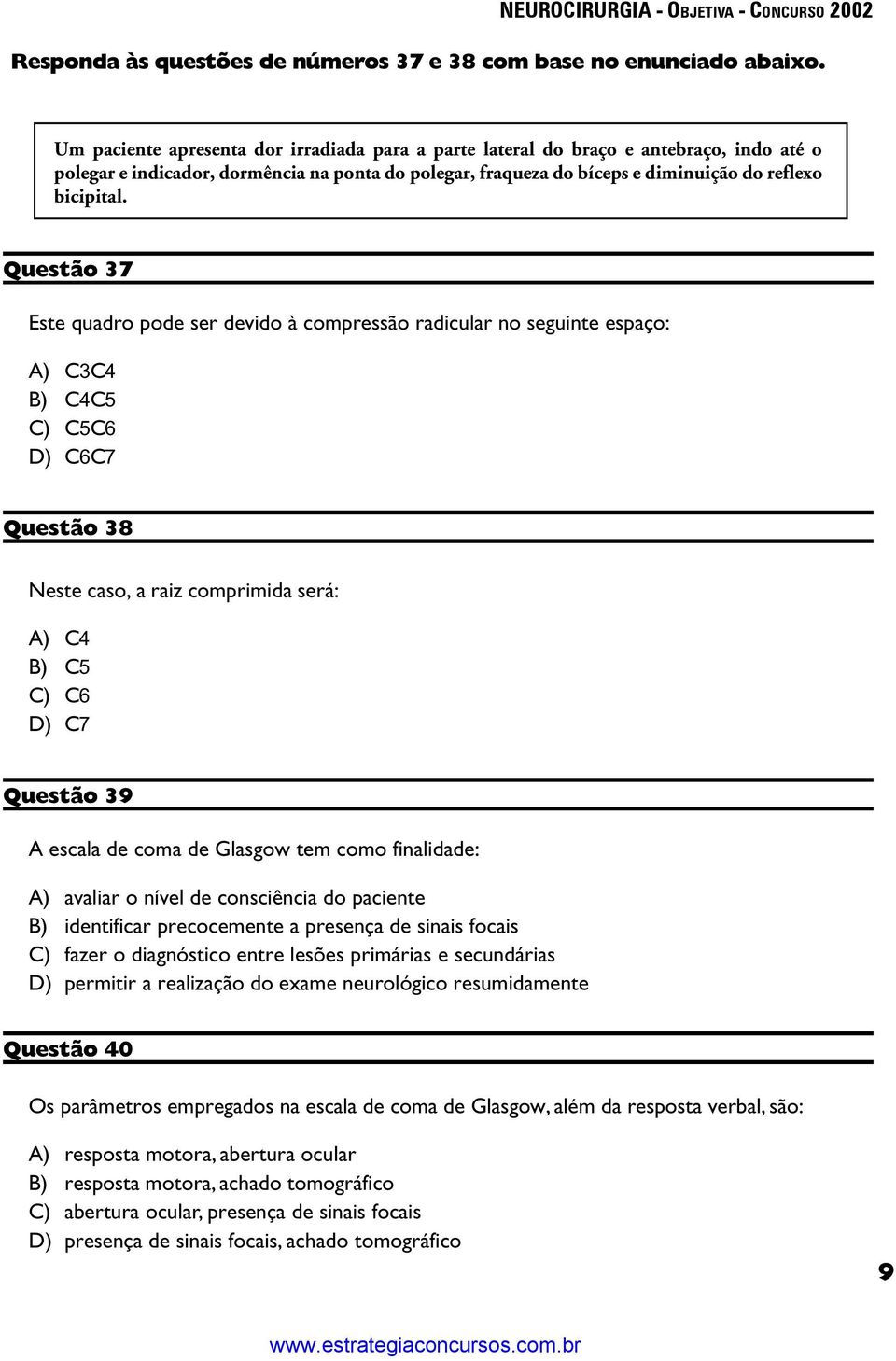 Questão 37 Este quadro pode ser devido à compressão radicular no seguinte espaço: A) C3C4 B) C4C5 C) C5C6 D) C6C7 Questão 38 Neste caso, a raiz comprimida será: A) C4 B) C5 C) C6 D) C7 Questão 39 A