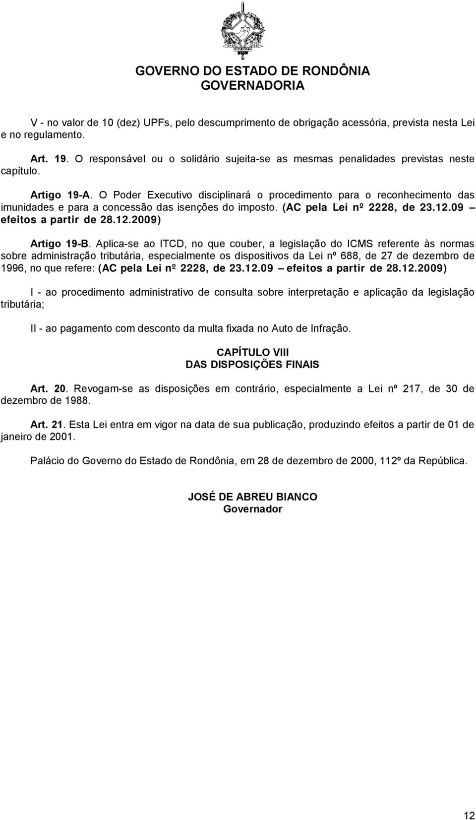 O Poder Executivo disciplinará o procedimento para o reconhecimento das imunidades e para a concessão das isenções do imposto. (AC pela Lei nº 2228, de 23.12.09 efeitos a partir de 28.12.2009) Artigo 19-B.