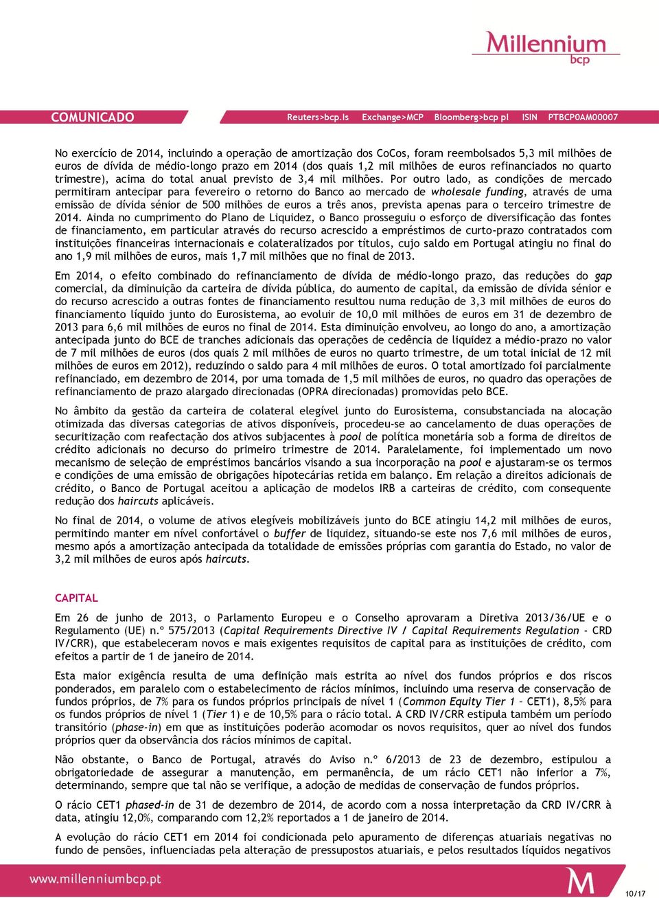 Por outro lado, as condições de mercado permitiram antecipar para fevereiro o retorno do Banco ao mercado de wholesale funding, através de uma emissão de dívida sénior de 500 milhões de euros a três