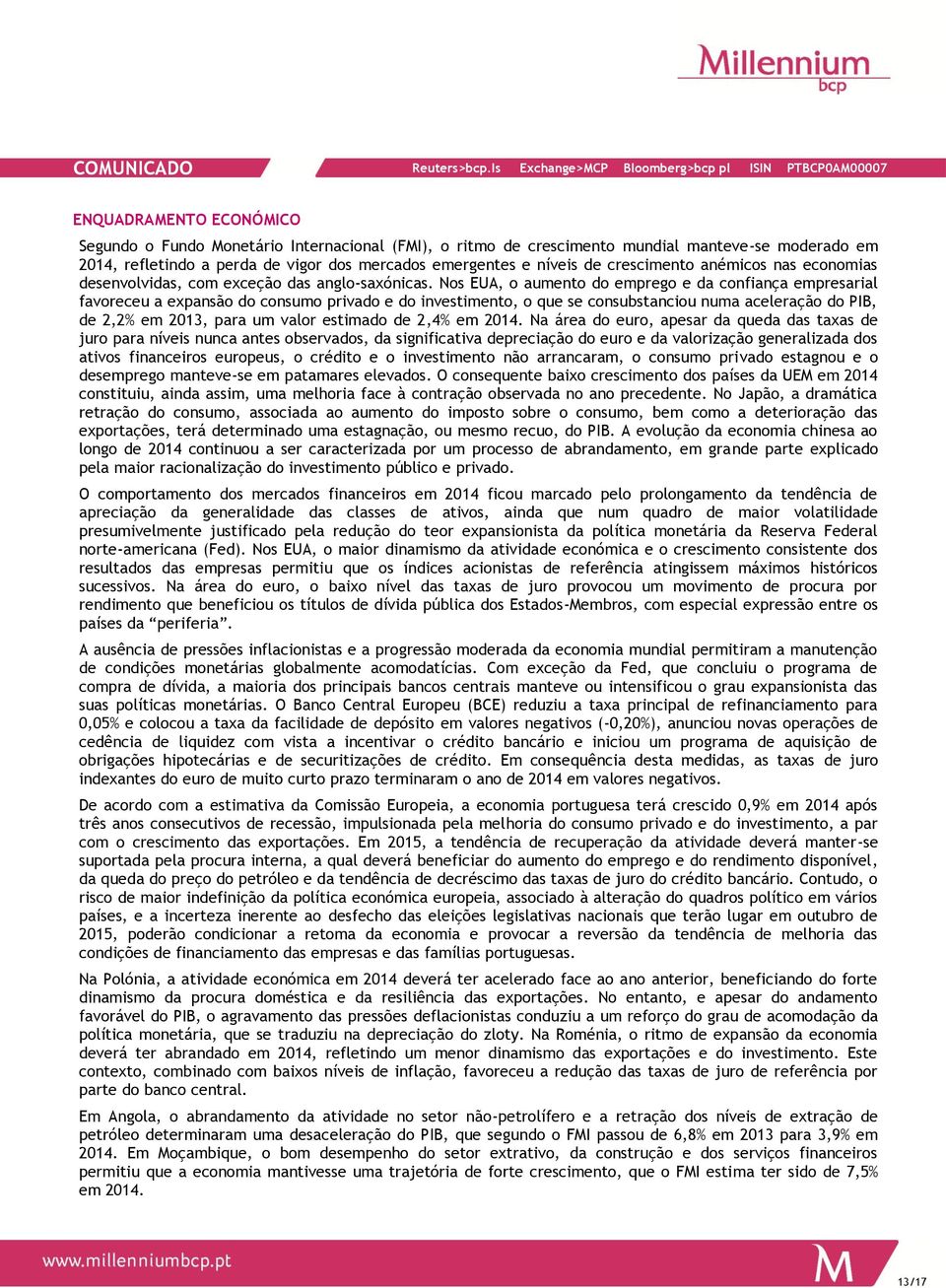 Nos EUA, o aumento do emprego e da confiança empresarial favoreceu a expansão do consumo privado e do investimento, o que se consubstanciou numa aceleração do PIB, de 2,2% em 2013, para um valor